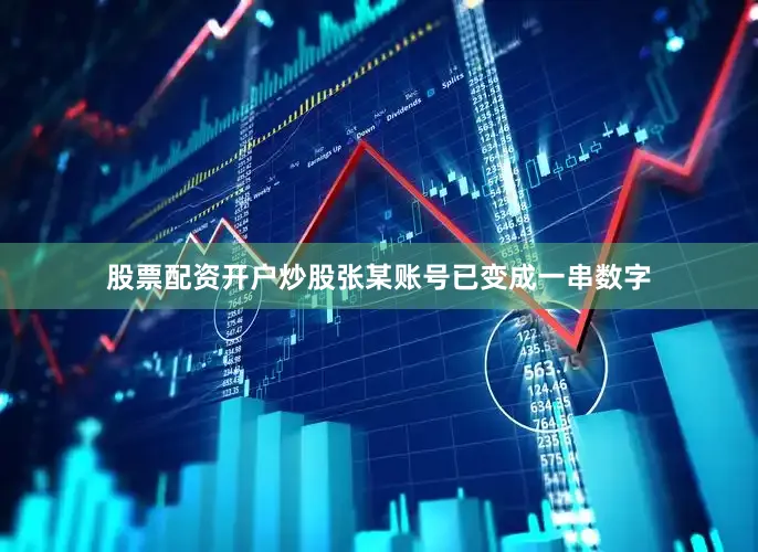 股票配资开户炒股张某账号已变成一串数字