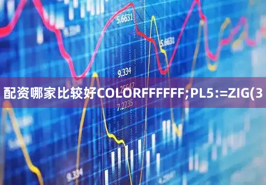 配资哪家比较好COLORFFFFFF;PL5:=ZIG(3